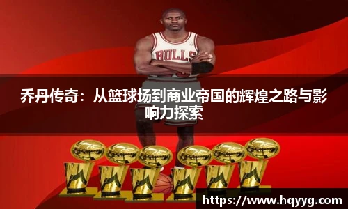 乔丹传奇：从篮球场到商业帝国的辉煌之路与影响力探索