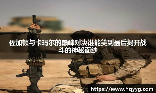 佐加顿与卡玛尔的巅峰对决谁能笑到最后揭开战斗的神秘面纱