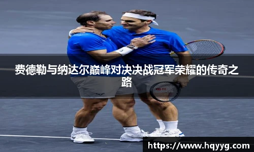 费德勒与纳达尔巅峰对决决战冠军荣耀的传奇之路