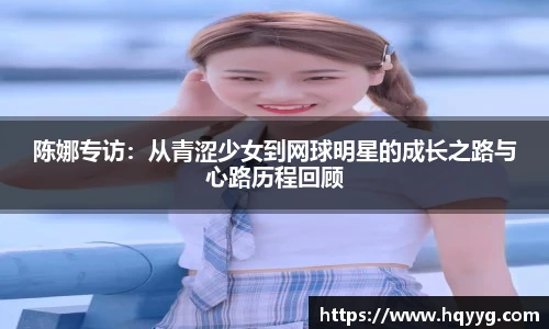 陈娜专访：从青涩少女到网球明星的成长之路与心路历程回顾